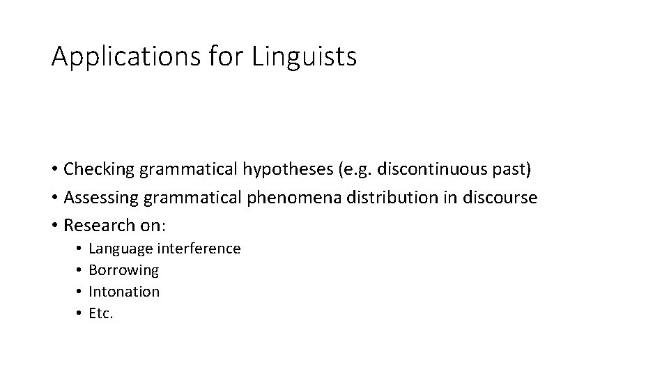 Applications for Linguists • Checking grammatical hypotheses (e. g. discontinuous past) • Assessing grammatical