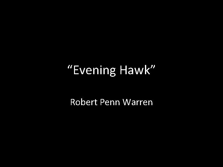 “Evening Hawk” Robert Penn Warren 