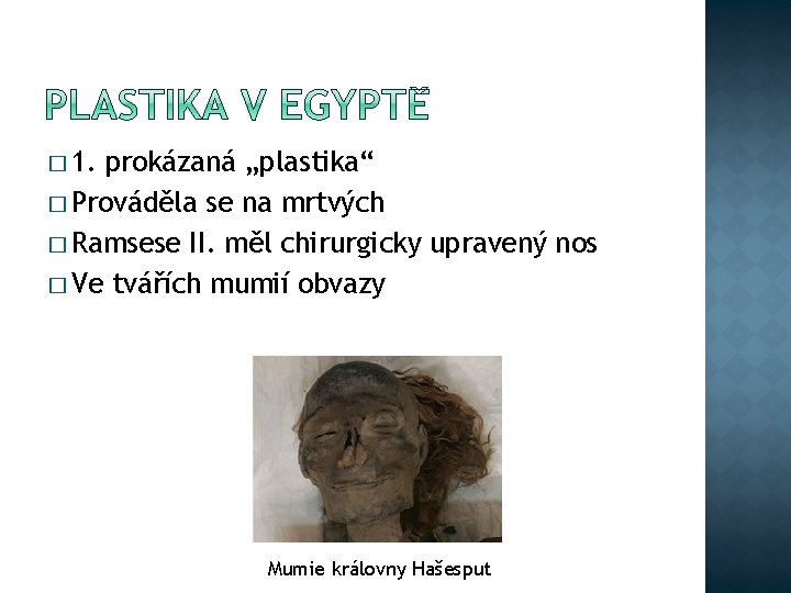 � 1. prokázaná „plastika“ � Prováděla se na mrtvých � Ramsese II. měl chirurgicky