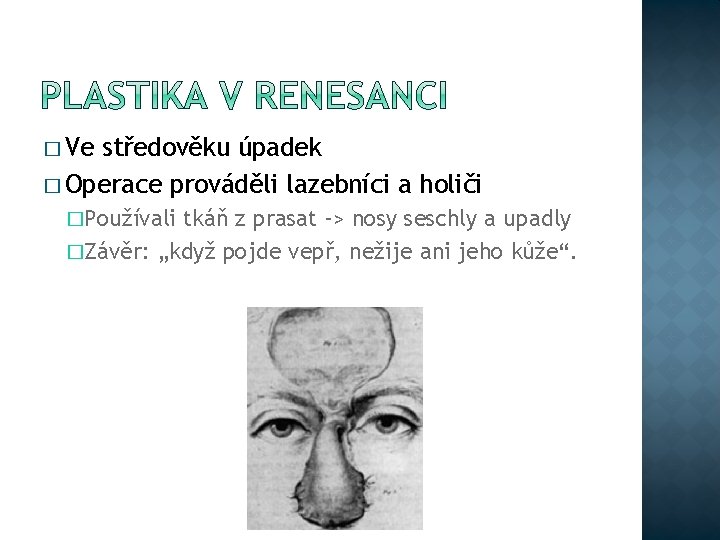 � Ve středověku úpadek � Operace prováděli lazebníci a holiči �Používali tkáň z prasat