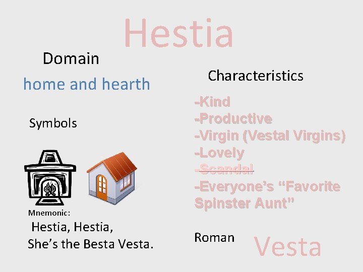 Hestia Domain home and hearth Symbols Mnemonic: Hestia, She’s the Besta Vesta. Characteristics -Kind