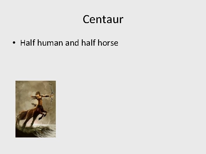 Centaur • Half human and half horse 
