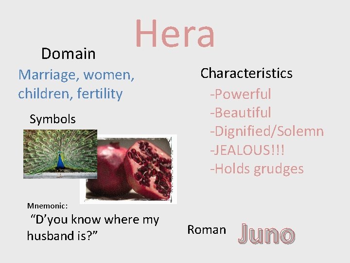 Domain Hera Marriage, women, children, fertility Symbols Characteristics -Powerful -Beautiful -Dignified/Solemn -JEALOUS!!! -Holds grudges