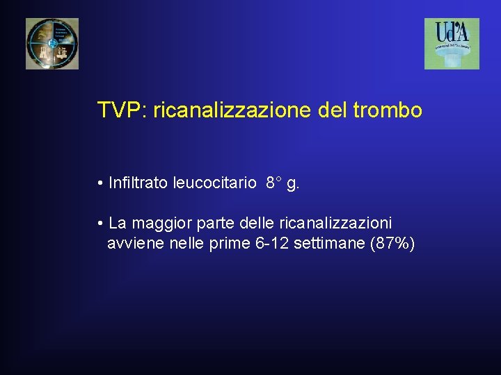 TVP: ricanalizzazione del trombo • Infiltrato leucocitario 8° g. • La maggior parte delle TVP: ricanalizzazione del trombo • Infiltrato leucocitario 8° g. • La maggior parte delle