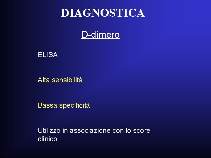 DIAGNOSTICA D-dimero ELISA Alta sensibilità Bassa specificità Utilizzo in associazione con lo score clinico DIAGNOSTICA D-dimero ELISA Alta sensibilità Bassa specificità Utilizzo in associazione con lo score clinico