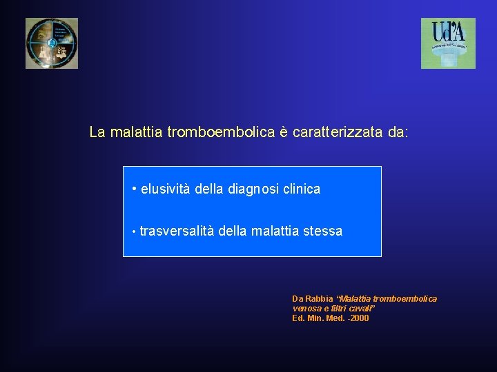 La malattia tromboembolica è caratterizzata da: • elusività della diagnosi clinica • trasversalità della La malattia tromboembolica è caratterizzata da: • elusività della diagnosi clinica • trasversalità della