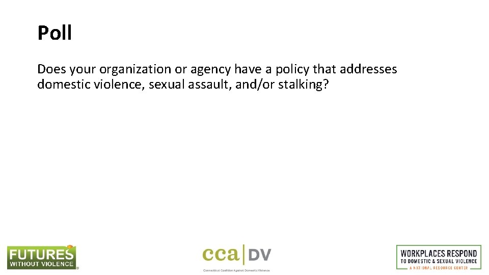 Poll Does your organization or agency have a policy that addresses domestic violence, sexual