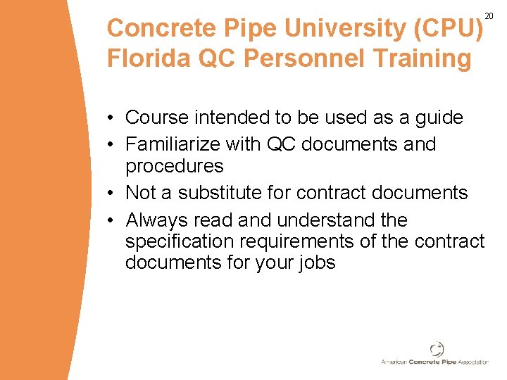 Concrete Pipe University (CPU) Florida QC Personnel Training 20 • Course intended to be