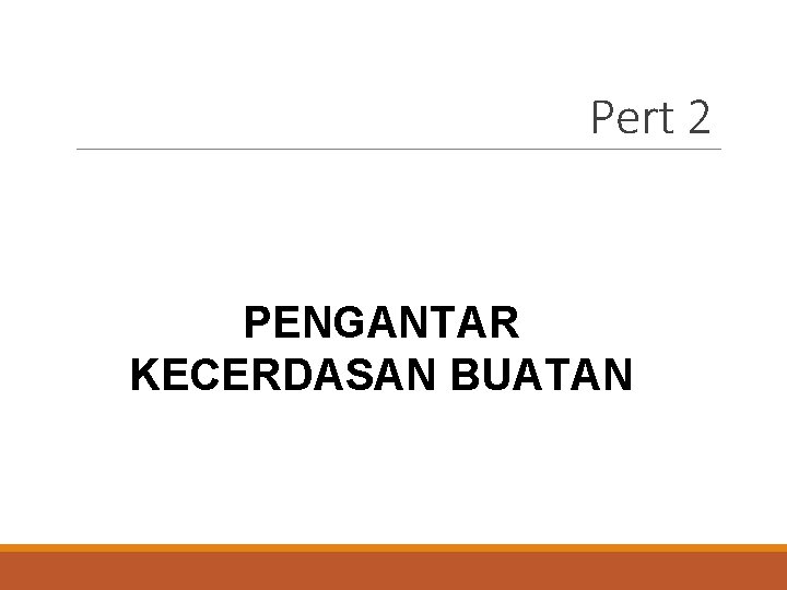 Pert 2 PENGANTAR KECERDASAN BUATAN 