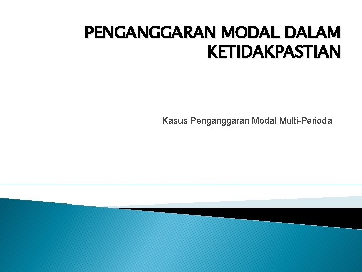 PENGANGGARAN MODAL DALAM KETIDAKPASTIAN Kasus Penganggaran Modal Multi-Perioda PENGANGGARAN MODAL DALAM KETIDAKPASTIAN Kasus Penganggaran Modal Multi-Perioda