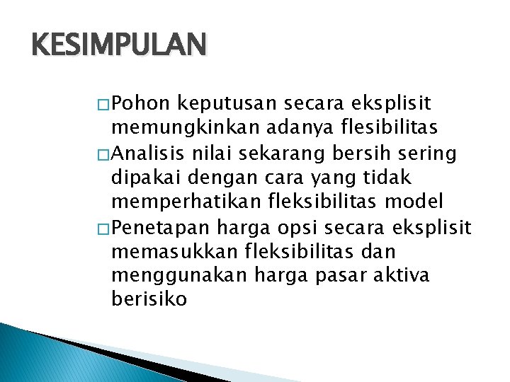 KESIMPULAN � Pohon keputusan secara eksplisit memungkinkan adanya flesibilitas � Analisis nilai sekarang bersih KESIMPULAN � Pohon keputusan secara eksplisit memungkinkan adanya flesibilitas � Analisis nilai sekarang bersih