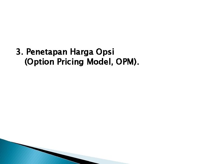 3. Penetapan Harga Opsi (Option Pricing Model, OPM). 3. Penetapan Harga Opsi (Option Pricing Model, OPM).