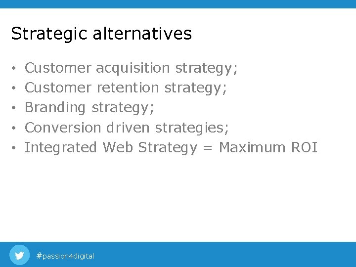 Strategic alternatives • • • Customer acquisition strategy; Customer retention strategy; Branding strategy; Conversion Strategic alternatives • • • Customer acquisition strategy; Customer retention strategy; Branding strategy; Conversion
