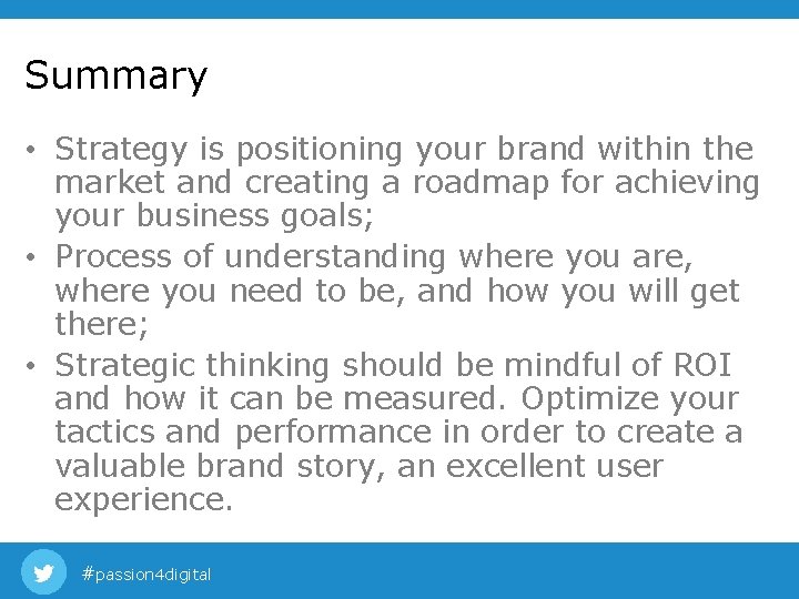 Summary • Strategy is positioning your brand within the market and creating a roadmap Summary • Strategy is positioning your brand within the market and creating a roadmap
