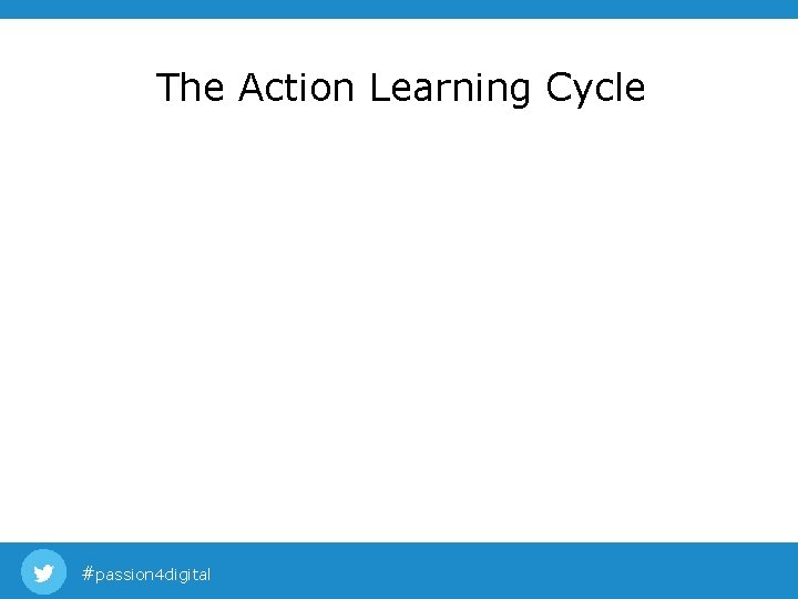 The Action Learning Cycle #passion 4 digital The Action Learning Cycle #passion 4 digital