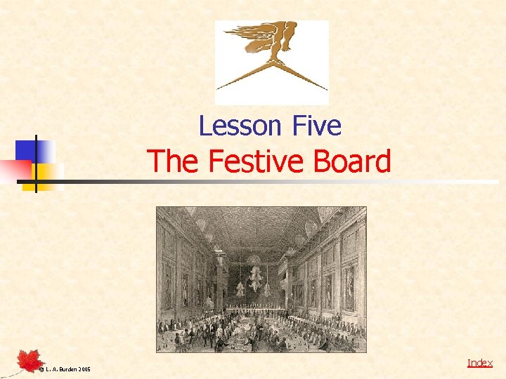 Lesson Five The Festive Board © L. A. Burden 2005 Index 