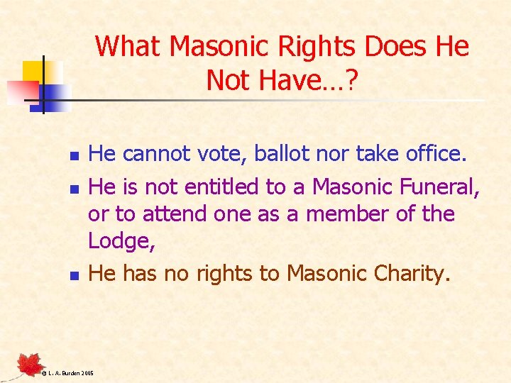 What Masonic Rights Does He Not Have…? n n n He cannot vote, ballot