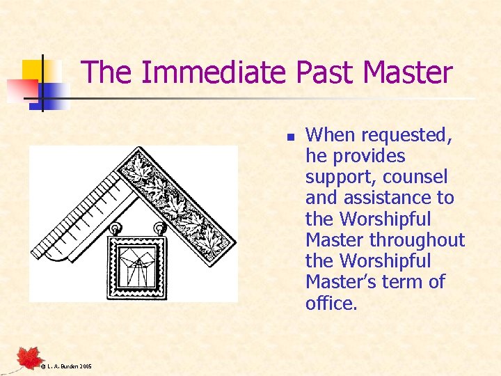 The Immediate Past Master n © L. A. Burden 2005 When requested, he provides