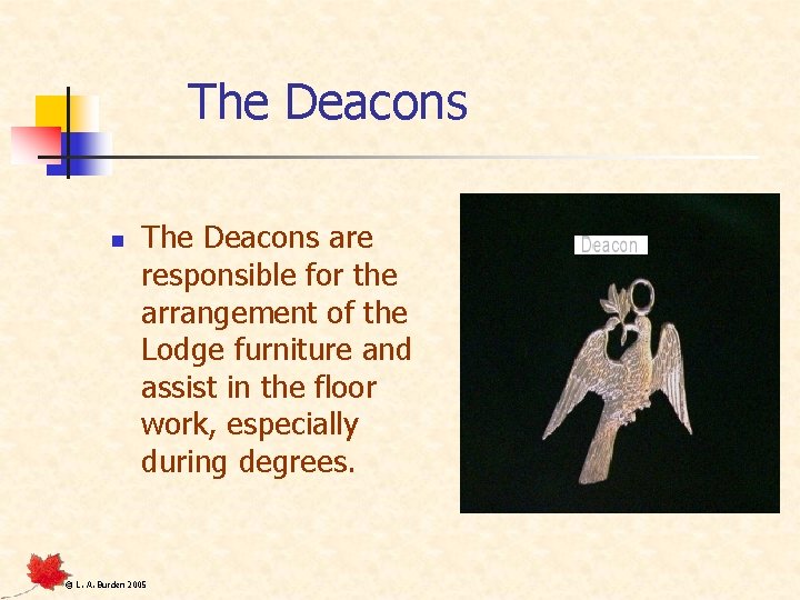 The Deacons n The Deacons are responsible for the arrangement of the Lodge furniture