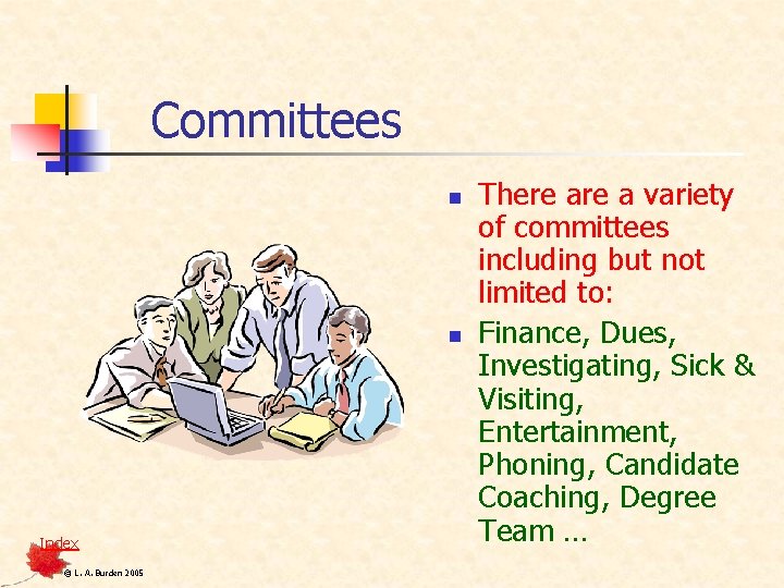 Committees n n Index © L. A. Burden 2005 There a variety of committees