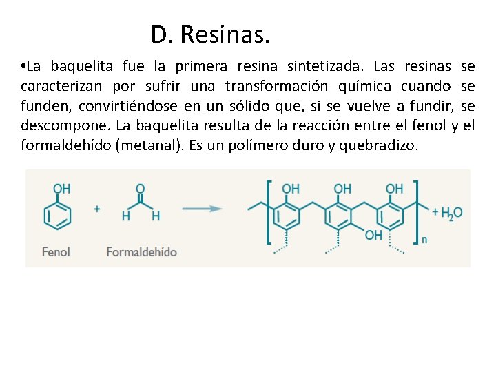 D. Resinas. • La baquelita fue la primera resina sintetizada. Las resinas se caracterizan