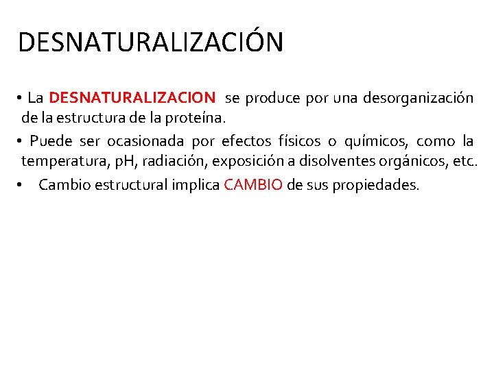 DESNATURALIZACIÓN • La DESNATURALIZACION se produce por una desorganización de la estructura de la