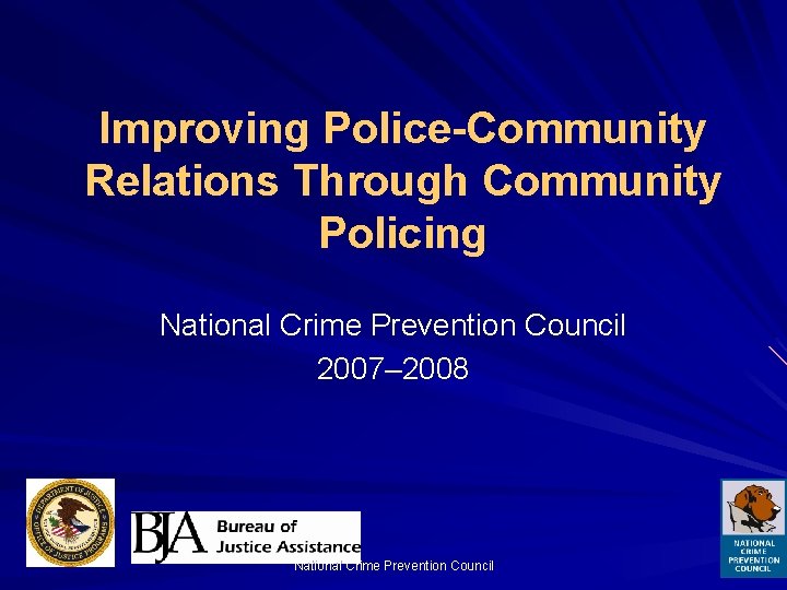 Improving Police-Community Relations Through Community Policing National Crime Prevention Council 2007– 2008 National Crime