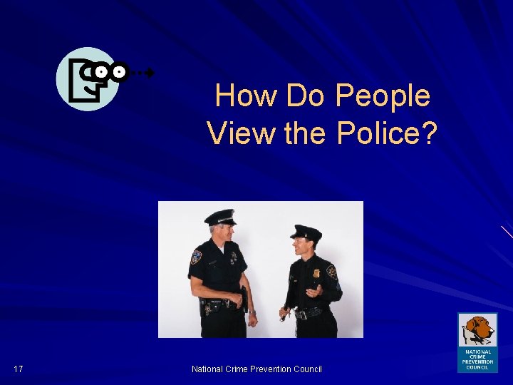 How Do People View the Police? 17 National Crime Prevention Council 