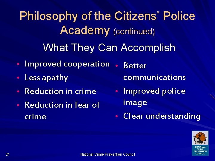 Philosophy of the Citizens’ Police Academy (continued) What They Can Accomplish • Improved cooperation