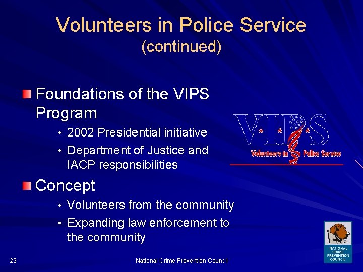Volunteers in Police Service (continued) Foundations of the VIPS Program • 2002 Presidential initiative