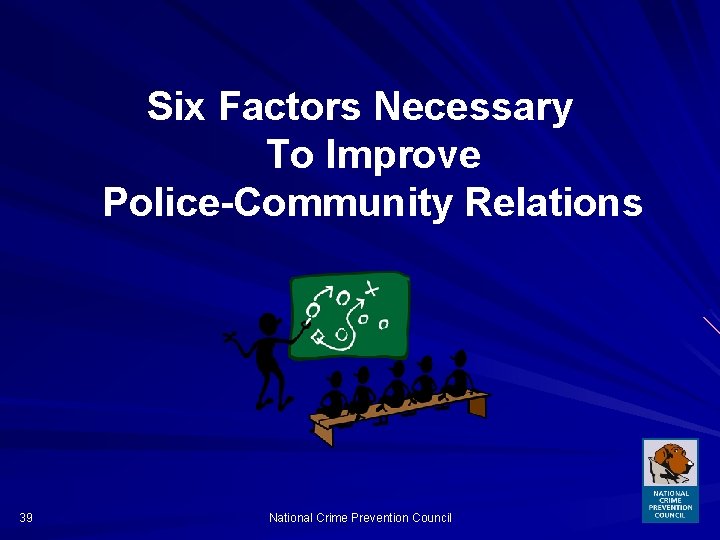 Six Factors Necessary To Improve Police-Community Relations 39 National Crime Prevention Council 