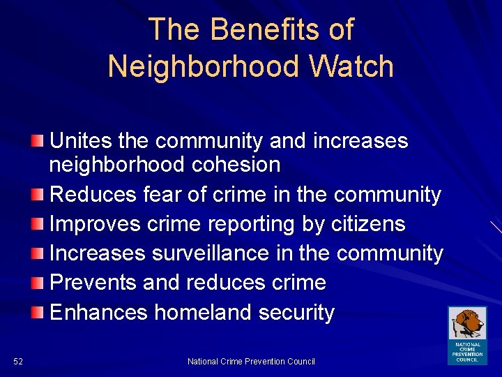 The Benefits of Neighborhood Watch Unites the community and increases neighborhood cohesion Reduces fear