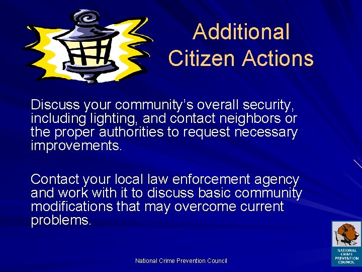 Additional Citizen Actions Discuss your community’s overall security, including lighting, and contact neighbors or