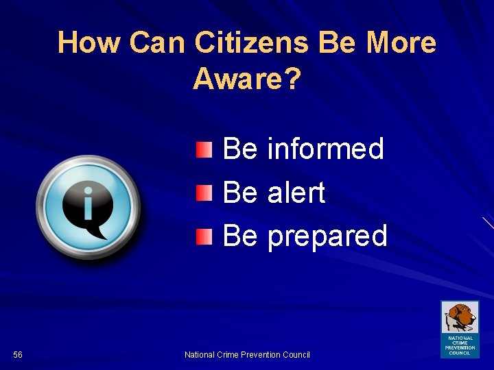 How Can Citizens Be More Aware? Be informed Be alert Be prepared 56 National