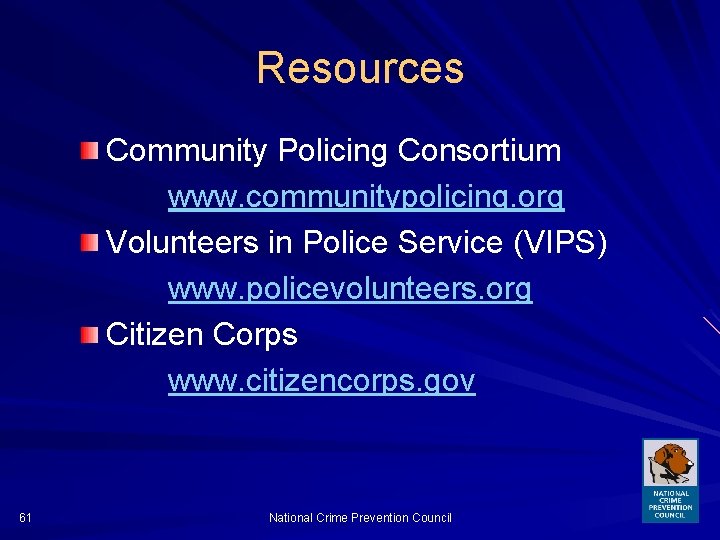 Resources Community Policing Consortium www. communitypolicing. org Volunteers in Police Service (VIPS) www. policevolunteers.