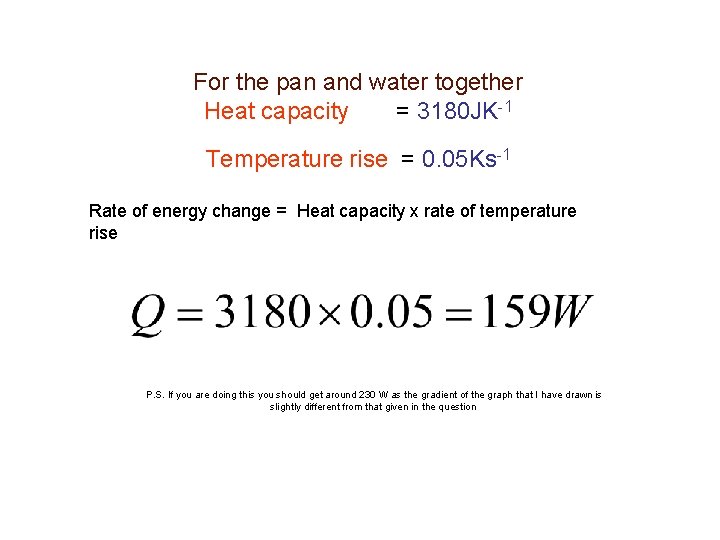 For the pan and water together Heat capacity = 3180 JK-1 Temperature rise =