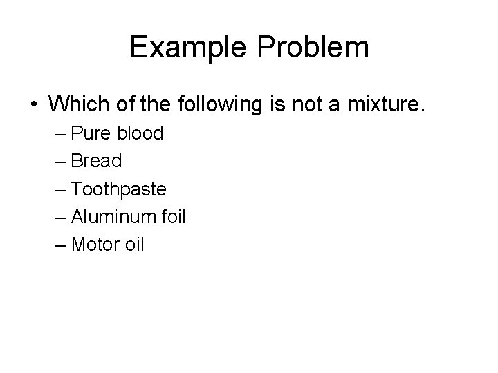 Example Problem • Which of the following is not a mixture. – Pure blood