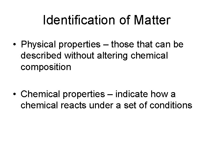 Identification of Matter • Physical properties – those that can be described without altering
