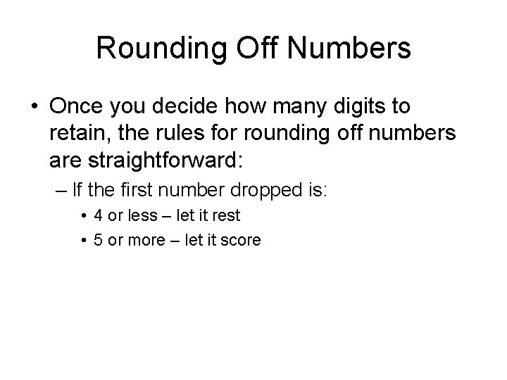 Rounding Off Numbers • Once you decide how many digits to retain, the rules