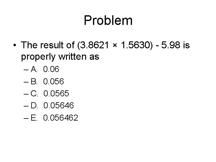 Problem • The result of (3. 8621 × 1. 5630) - 5. 98 is