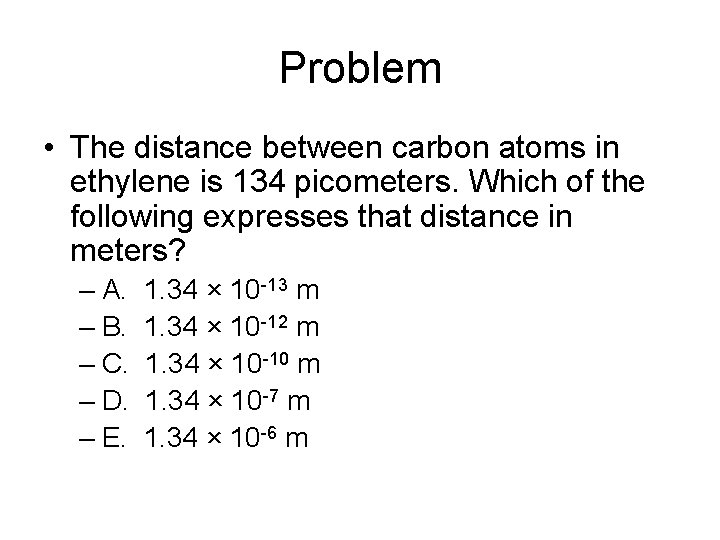 Problem • The distance between carbon atoms in ethylene is 134 picometers. Which of