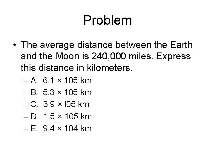 Problem • The average distance between the Earth and the Moon is 240, 000