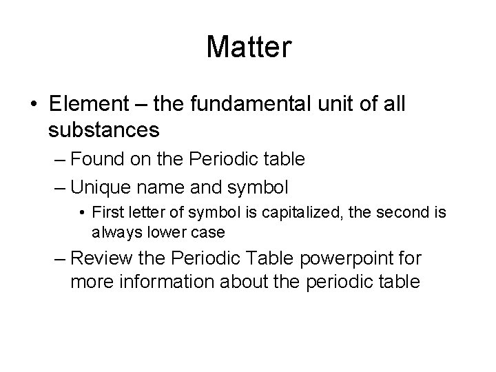 Matter • Element – the fundamental unit of all substances – Found on the