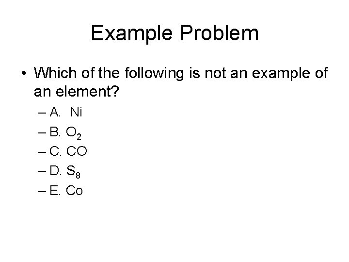 Example Problem • Which of the following is not an example of an element?