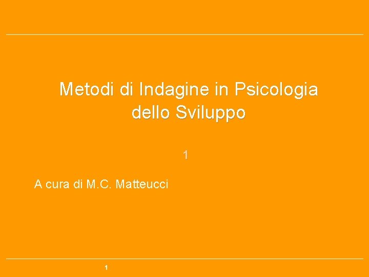 Metodi di Indagine in Psicologia dello Sviluppo 1 A cura di M. C. Matteucci