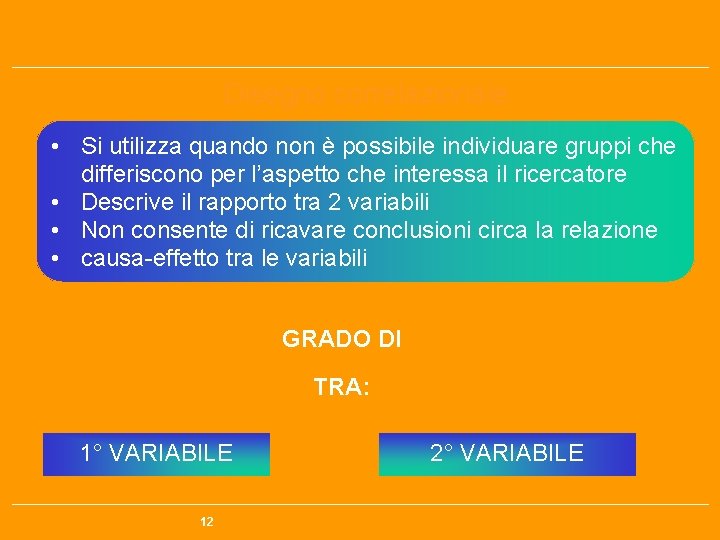 Disegno correlazionale • Si utilizza quando non è possibile individuare gruppi che differiscono per