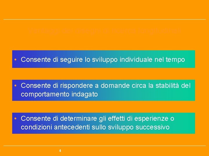 Vantaggi dei disegni di ricerca longitudinali • Consente di seguire lo sviluppo individuale nel