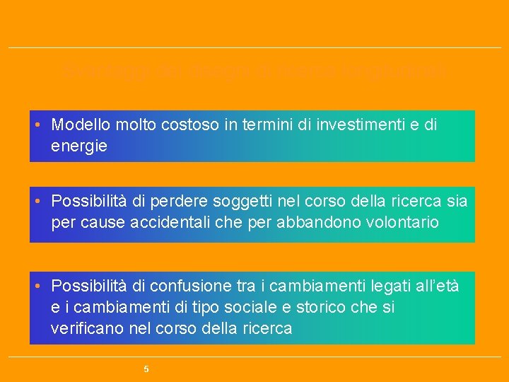 Svantaggi dei disegni di ricerca longitudinali • Modello molto costoso in termini di investimenti