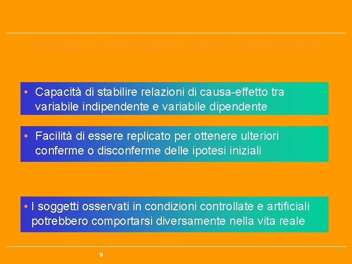 Vantaggi e svantaggi del disegno sperimentale Vantaggi • Capacità di stabilire relazioni di causa-effetto