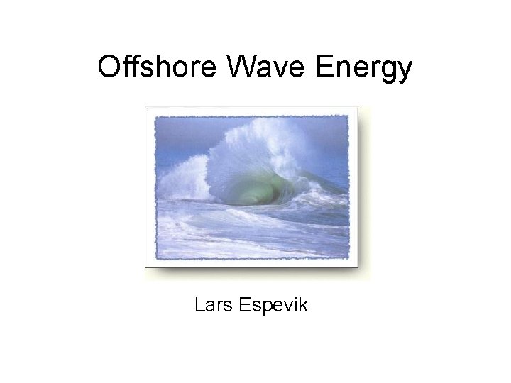 Offshore Wave Energy Lars Espevik 